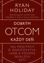 kniha Dobrým otcom každý deň 366 meditácií o rodičovstve, láske a výchove skvelých detí, Eastone 2024