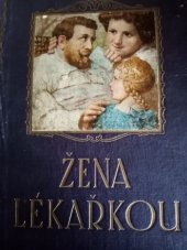 kniha Žena lékařkou ... lékařská kniha věnovaná péči o zdraví a léčbě nemocí se zvláštním ohledem na ženské a dětské nemoci, pomoc ku porodu a ošetřování dítek, Brn. nakl. spol. 1923