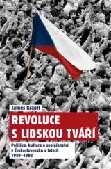 kniha Revoluce s lidskou tváří Politika, kultura a společenství v Československu v letech 1989–1992, Rybka Publishers 2016