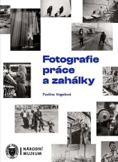kniha Fotografie práce a zahálky, Národní muzeum 2022