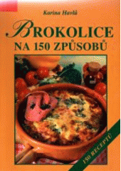 kniha Brokolice na 150 způsobů 150 receptů, Vyšehrad 2005