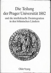 kniha Die Teilung der Prager Universität 1882 und die intellektuelle Desintegration in den Böhmischen Ländern, Oldenbourg 1984