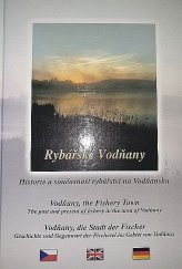 kniha Rybářské Vodňany historie a současnost rybářství na Vodňansku = Vodňany, the Fishery Town : the past and present of fishery in the area of Vodňany = Vodňany, die Stadt der Fischer : Geschichte und Gegenwart der Fischerei im Gebiet von Vodňany, Město Vodňany 2007