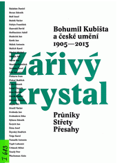 kniha Zářivý krystal Bohumil Kubišta a české umění 1905-2013 : průniky, střety, přesahy , Galerie výtvarného umění 2014