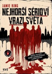 kniha Nejhorší sérioví vrazi světa Šokující pravdivé příběhy nejbarbarštějších zločinců historie, XYZ 2025