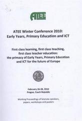 kniha ATEE Winter Conference 2010 early years, primary education and ICT : first class learning, first class teaching, first class teacher education: the primacy of early years, primary education and ICT for the future of Europe : February 26-28, 2010, Prague, Czech Republic : working pro, Univerzita Karlova, Pedagogická fakulta 2010