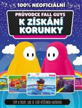 kniha Fall Guys 100% neoficiální průvodce k získání korunky Tipy a triky, jak se stát vítěznou fazolkou, Egmont 2023