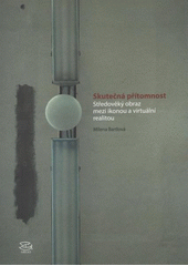 kniha Skutečná přítomnost středověký obraz mezi ikonou a virtuální realitou, Argo 2012