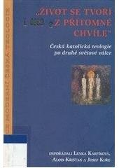 kniha "Život se tvoří z přítomné chvíle" česká katolická teologie po druhé světové válce, Centrum pro studium demokracie a kultury 1998