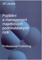 kniha Pojištění a management majetkových podnikatelských rizik, Professional Publishing 2004