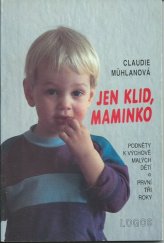 kniha Jen klid, maminko podněty k výchově malých dětí : první tři roky, LOGOS 1992