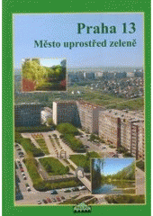 kniha Praha 13 město uprostřed zeleně, Milpo media 2006
