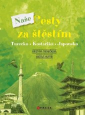 kniha Naše cesty za štěstím Turecko, Kostarika, Japonsko, CPress 2025
