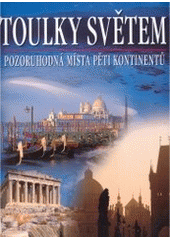 kniha Toulky světem pozoruhodná místa pěti kontinentů, Rebo 2007