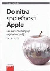 kniha Do nitra společnosti Apple jak skutečné funguje nejobdivovanější firma světa = Inside Apple : how America's most admired-and secretive-company really works, CPress 2013