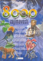 kniha 8000 zajímavostí dějiny lidstva, země a lidé, lidské tělo, divoká zvířata, říše rostlin, planeta Země, vesmír, Fragment 2004