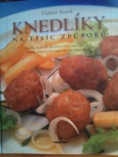 kniha Knedlíky na tisíc způsobu Knedlíky do polévek , jako hlavní jídla z masa , ryb a sýrů, knedlíky bramborové a též sladké nebo jako chutné přílohy, Perfekt 2007