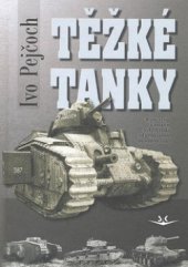 kniha Těžké tanky - ocelová pěst dějiny vývoje a nasazení těžkých tanků od první světové do studené války, Svět křídel 2010