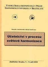 kniha Účetnictví v procesu světové harmonizace sborník z mezinárodní vědecké konference : Jindřichův Hradec, 7.-9. září 2010, Oeconomica 2010