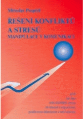 kniha Řešení konfliktů a stresů manipulace v komunikaci, aneb, jak lépe řešit konflikty, stresy, žít šťastně a odpovědně, posílit svou důstojnost a sebevědomí, M. Pospíšil 2007