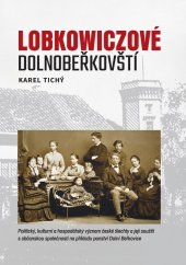 kniha Lobkowiczové dolnobeřkovští Politický, kulturní a hospodářský význam české šlechty a její soužití s občanskou společností na příkladu panství Dolní Beřkovice, Karel Tichý 2022