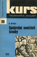 kniha Spojování součástí šrouby přehled šroubů, šroubových spojení a jejich montáž : určeno [též] studentům, Státní nakladatelství technické literatury 1965