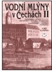kniha Vodní mlýny v Čechách 2. - Příbramsko a střední Povltaví, Sedlčansko a Voticko, Benešovsko a Vlašimsko, Posázaví, Kutnohorsko, Kolínsko a Nymbursko, Libri 2000