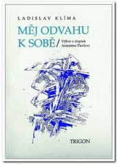 kniha Měj odvahu k sobě výbor z dopisů Antonínu Pavlovi z let 1913-1925, Trigon 1993