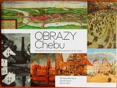 kniha Obrazy Chebu Ikonografie města od nejstarších vyobrazení do 20. století, Muzeum Cheb 2015