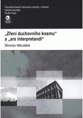 kniha "Zření duchovního kosmu" a "ars interpretandi" [anatomie literární hermeneutiky: umění hermeneuticko-genologické interpretace ...], Ostravská univerzita v Ostravě 2008