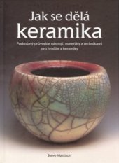 kniha Jak se dělá keramika podrobný průvodce nástroji, materiály a technikami pro hrnčíře a keramiky, Slovart 2004