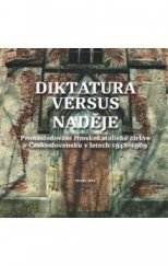 kniha Diktatura versus naděje Pronásledování římskokatolické cíkve v Československu v letech 1948-1989, Ústav pro studium totalitních režimů 2014