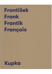 kniha František Frank Frantík François Kupka listuj, dívej se, představ si-- = feuillette, regarde, imagine-toi-- = browse, look, imagine--, Národní galerie  2013