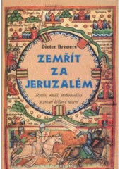 kniha Zemřít za Jeruzalém rytíři, mniši, mohamedáni a první křížové tažení, Argo 2001