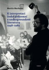 kniha K interpretaci české podzemní a undergroundové literatury 1948–1989, Torst 2021