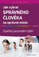 kniha Jak vybrat správného člověka na správné místo Úspěšný personální výběr, Grada 2016