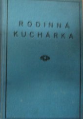 kniha Rodinná kuchárka sbierka úsporných, prakticky vyskúšaných predpisov a návodov, ako variť v malej domácnosti, Rodina 1938