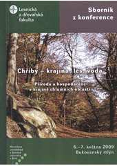 kniha Chřiby - krajina, les, voda příroda a hospodaření v krajině chlumních oblastí : sborník z konference - 6.-7. května 2009, Bukovanský mlýn : s CD prezentací, Mendelova zemědělská a lesnická univerzita v Brně 2009