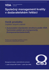 kniha Společný management kvality v dodavatelském řetězci vznik produktu, zajištění stupně zralosti : automobilní standardní struktura podle VDA : technické zadání pro komponenty (Komponentenlastenheft) : předloha pro specifikaci systémů, modulů, komponentů a jednotlivých součástí, Česká společnost pro jakost 2008