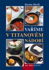 kniha Vaříme v titanovém nádobí 161 receptů, Vyšehrad 2009