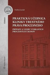 kniha Praktická učebnica kliniky trestného práva procesného Prípady a vzory vybraných procesných úkonov, Wolters Kluwer 2019