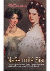 kniha Naše milá Sisi Pravda o arcivévodkyni Žofii a císařovně Alžbětě  na základě dosud nezveřejněných dopisů, Euromedia 2018