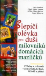 kniha Slepičí polévka pro duši milovníků domácích mazlíčků příběhy o zvířatech v roli učitelů, léčitelů, hrdinů a přátel, Columbus 2000