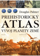 kniha Prehistorický atlas vývoj planety Země, Knižní klub 2001