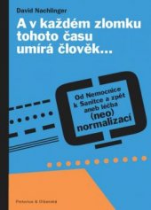 kniha A v každém zlomku tohoto času umírá člověk… Od Nemocnice k Sanitce a zpět aneb léčba (neo)normalizací, Pistorius & Olšanská 2016