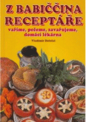 kniha Kuchařka - z babiččina receptáře vaříme, pečeme, zavařujeme, domácí lékárna, Dona 2007