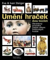 kniha Umění hraček dvou tisíciletí  obrázkový průvodce zlatým věkem historických hraček, Muzeum hraček 2013