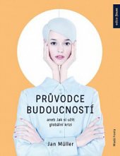 kniha Průvodce budoucností jak si užít globální krizi, přežít pubertu umělé inteligence, počítat s vypnutým bankomatem, , Mladá fronta 2018