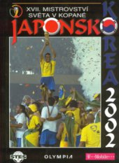 kniha Japonsko - Korea 2002 XVII. mistrovství světa v kopané 31.5.-30.6., Olympia 2002