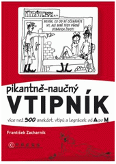 kniha Pikantně-naučný vtipník 1. - A-M - více než 300 anekdot, vtipů a legrácek od A po M : nasbíráno v luzích českých a moravských, v hospůdkách, na posezeních s přáteli a na dalších místech, kde vládlo veselí--, CPress 2010